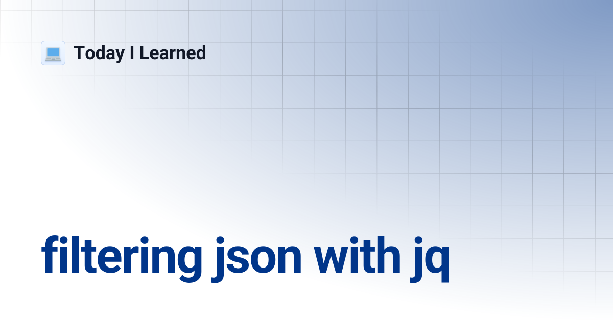 filtering json with jq | Today I Learned