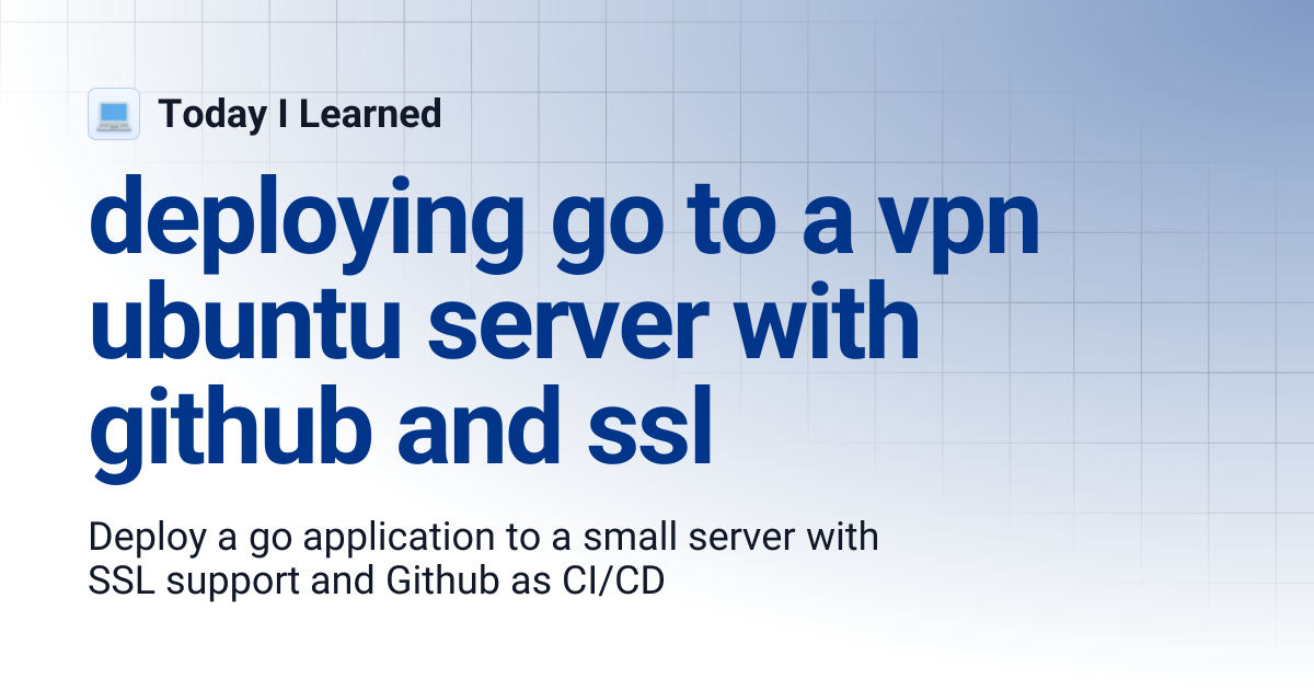 deploying go to a vpn ubuntu server with github and ssl | Today I Learned