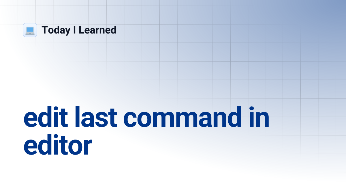edit last command in editor | Today I Learned